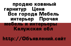  продаю кованый гарнитур › Цена ­ 45 000 - Все города Мебель, интерьер » Прочая мебель и интерьеры   . Калужская обл.